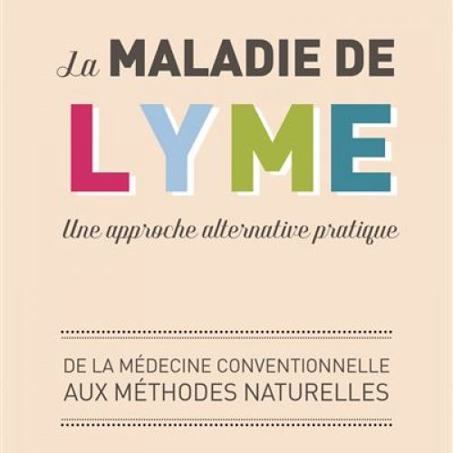 « La maladie de Lyme, une approche alternative pratique, de la médecine conventionnelle aux méthodes naturelles »